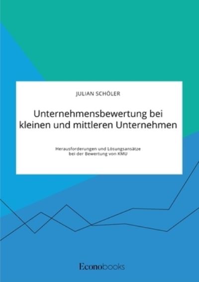 Cover for Julian Schoeler · Unternehmensbewertung bei kleinen und mittleren Unternehmen. Herausforderungen und Loesungsansatze bei der Bewertung von KMU (Paperback Book) (2020)