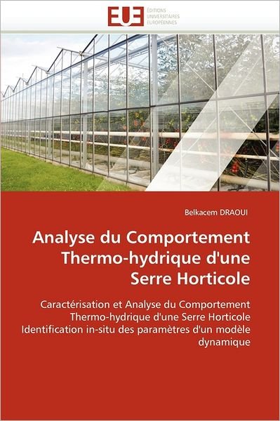 Cover for Belkacem Draoui · Analyse Du Comportement Thermo-hydrique D'une Serre Horticole: Caractérisation et Analyse Du Comportement Thermo-hydrique D'une Serre Horticole ... D'un Modèle Dynamique (Paperback Bog) [French edition] (2018)