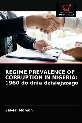 Regime Prevalence of Corruption in Nigeria - Zekeri Momoh - Bücher - Wydawnictwo Nasza Wiedza - 9786200873873 - 14. April 2020