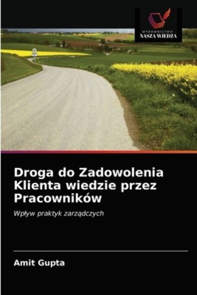 Droga do Zadowolenia Klienta wiedzie przez Pracownikow - Amit Gupta - Books - Wydawnictwo Nasza Wiedza - 9786203166873 - December 29, 2020