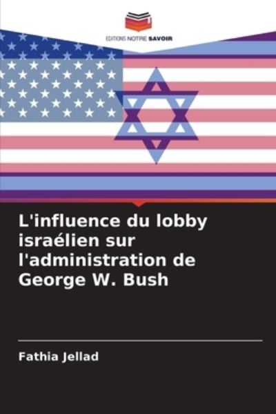 Cover for Fathia Jellad · L'influence du lobby israelien sur l'administration de George W. Bush (Paperback Book) (2021)