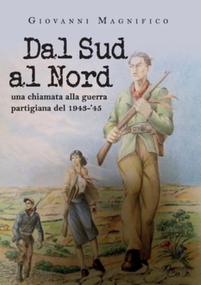 Cover for Giovanni Magnifico · Dal sud al nord una chiamata alla guerra partigiana del 1943-'45 (Paperback Book) (2019)