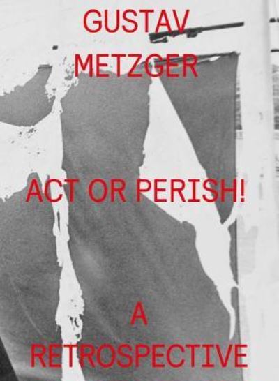 Cover for Gustav Metzger · Act or Perish! (Hardcover Book) (2016)