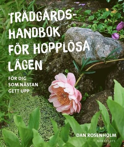Cover for Dan Rosenholm · Trädgårdshandbok för hopplösa lägen : för dig som nästan gett upp (Bound Book) (2019)