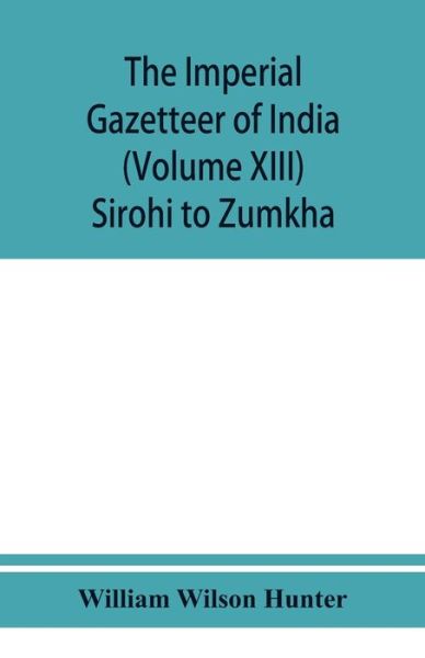 Cover for William Wilson Hunter · The imperial gazetteer of India (Volume XIII) Sirohi TO Zumkha (Taschenbuch) (2019)