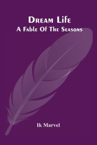 Dream Life; A Fable Of The Seasons - Ik Marvel - Livres - Alpha Edition - 9789354502873 - 22 mars 2021