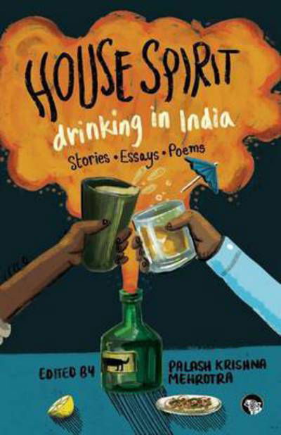 Cover for Palash Krishna Mehrotra · House Spirit: Drinking in India-Stories, Essays, Poems (Paperback Book) [Large type / large print edition] (2016)