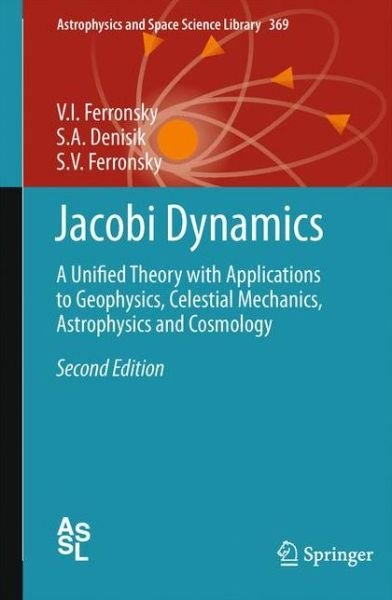 Cover for V.I. Ferronsky · Jacobi Dynamics: A Unified Theory with Applications to Geophysics, Celestial Mechanics, Astrophysics and Cosmology - Astrophysics and Space Science Library (Paperback Book) [Softcover reprint of hardcover 2nd ed. 2011 edition] (2013)