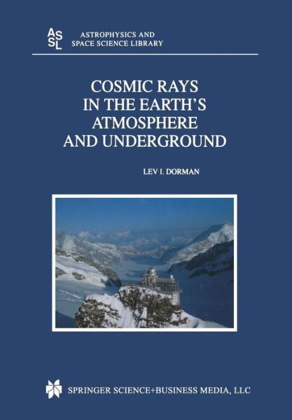Cosmic Rays in the Earth's Atmosphere and Underground - Astrophysics and Space Science Library - Lev Dorman - Kirjat - Springer - 9789401569873 - torstai 4. joulukuuta 2014