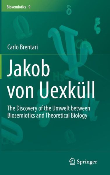 Cover for Carlo Brentari · Jakob von Uexkull: The Discovery of the Umwelt between Biosemiotics and Theoretical Biology - Biosemiotics (Hardcover Book) [2015 edition] (2015)