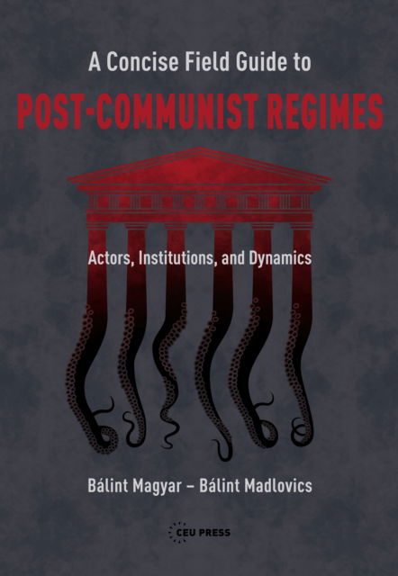 Cover for Magyar, Balint (Research Fellow, CEU Democracy Institute) · A Concise Field Guide to Post-Communist Regimes: Actors, Institutions, and Dynamics (Paperback Book) (2022)