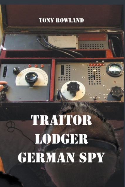 Traitor Lodger German Spy - Tony Rowland - Książki - APS Publications - 9798201062873 - 2 sierpnia 2018