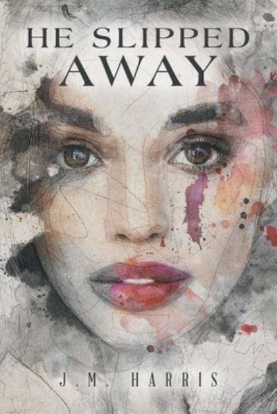 Cover for J. M. Harris · He Slipped Away (Book) (2023)