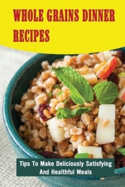 Cover for Amazon Digital Services LLC - KDP Print US · Whole Grains Dinner Recipes (Paperback Book) (2022)