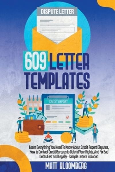 Cover for Matt Bloomberg · 609 Letter Templates: Learn Everything You Need To Know About Credit Report Disputes, How to Contact Credit Bureaus to Defend Your Rights, And Fix Bad Debts Fast and Legally - Sample Letters Included (Paperback Book) (2021)