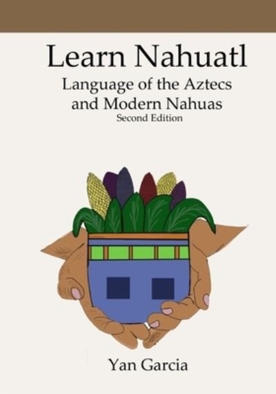Cover for Yan Garcia · Learn Nahuatl, Language of the Aztecs and Modern Nahuas (Paperback Bog) (2021)