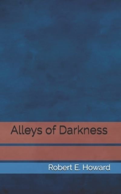 Alleys of Darkness - Robert E Howard - Books - Independently Published - 9798708691873 - April 26, 2021