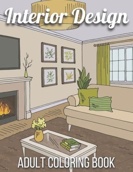 Cover for Unique Book Publishing · Interior Design Adult Coloring Book: An Adult Coloring Book with Inspirational Home Designs, Fun Room Ideas, and Beautifully Decorated Houses for Relaxation (Interior Design Adult Coloring Book) (Paperback Book) (2021)