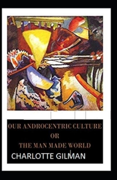 Cover for Charlotte Gilman · Our Androcentric Culture Or The Man-Made World Illustrated (Paperback Book) (2021)