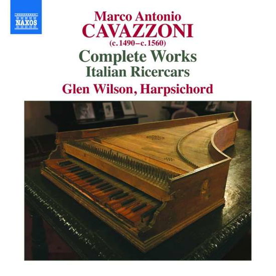 Cavazzoni / Complete Works - Glen Wilson - Muzyka - NAXOS - 0747313299874 - 13 października 2017