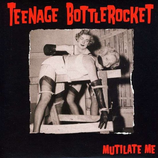 Mutilate Me - Teenage Bottlerocket - Musikk - Fat Wreck Chords - 0751097024874 - 27. september 2011