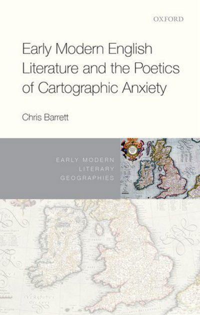 Cover for Barrett, Christine (Assistant Professor of English, Louisiana State University) · Early Modern English Literature and the Poetics of Cartographic Anxiety - Early Modern Literary Geographies (Hardcover Book) (2018)