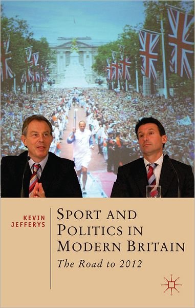 Cover for Kevin Jefferys · Sport and Politics in Modern Britain: The Road to 2012 - British Studies Series (Pocketbok) (2012)