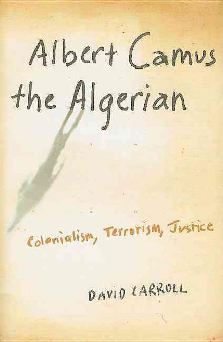 Cover for David Carroll · Albert Camus the Algerian: Colonialism, Terrorism, Justice (Paperback Book) (2008)