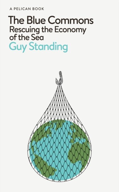 Cover for Guy Standing · The Blue Commons: Rescuing the Economy of the Sea - Pelican Books (Gebundenes Buch) (2022)