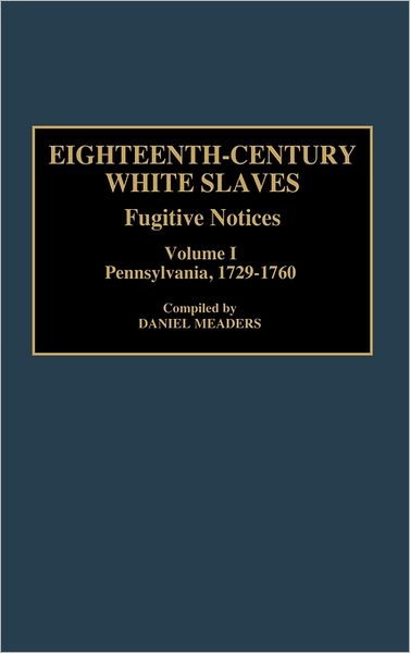 Cover for Daniel Meaders · Eighteenth-Century White Slaves: Fugitive Notices; Volume I, Pennsylvania, 1729-1760 - Documentary Reference Collections (Hardcover Book) (1993)