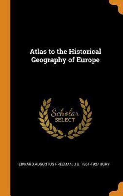 Cover for Edward Augustus Freeman · Atlas to the Historical Geography of Europe (Hardcover Book) (2018)