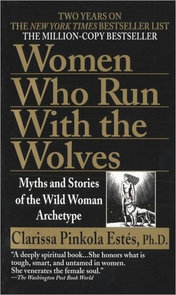 Women Who Run with the Wolves: Myths and Stories of the Wild Woman Archetype - Estes, Clarissa Pinkola, Phd - Bøger - Random House USA Inc - 9780345409874 - 27. november 1996