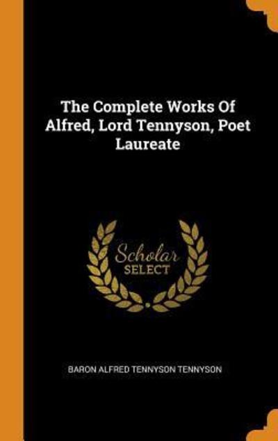 Cover for Baron Alfred Tennyson Tennyson · The Complete Works of Alfred, Lord Tennyson, Poet Laureate (Hardcover Book) (2018)