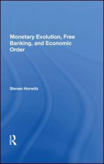 Cover for Steven Horwitz · Monetary Evolution, Free Banking, And Economic Order (Hardcover Book) (2019)