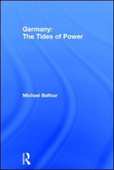Germany - The Tides of Power - Michael Balfour - Books - Taylor & Francis Ltd - 9780415067874 - August 20, 1992