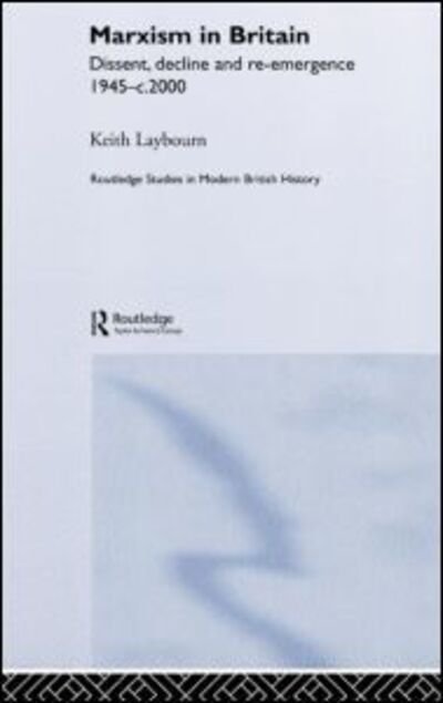Cover for Laybourn, Keith (University of Huddersfield, UK) · Marxism in Britain: Dissent, Decline and Re-emergence 1945-c.2000 - Routledge Studies in Modern British History (Hardcover bog) (2005)