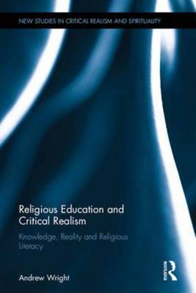 Cover for Wright, Andrew (De Montfort University) · Religious Education and Critical Realism: Knowledge, Reality and Religious Literacy - New Studies in Critical Realism and Spirituality Routledge Critical Realism (Hardcover Book) (2015)