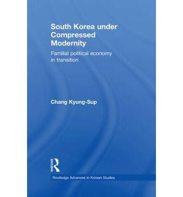 Cover for Chang, Kyung-Sup (Seoul National University, South Korea) · South Korea under Compressed Modernity: Familial Political Economy in Transition - Routledge Advances in Korean Studies (Hardcover Book) (2010)