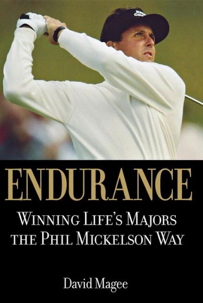 Cover for David Magee · Endurance: Winning Life's Majors the Phil Mickelson Way (Hardcover Book) (2005)