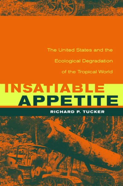 Cover for Richard P. Tucker · Insatiable Appetite: The United States and the Ecological Degradation of the Tropical World (Hardcover Book) (2000)