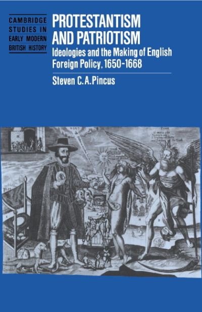 Cover for Pincus, Steven C. A. (University of Chicago) · Protestantism and Patriotism: Ideologies and the Making of English Foreign Policy, 1650–1668 - Cambridge Studies in Early Modern British History (Hardcover bog) (1996)