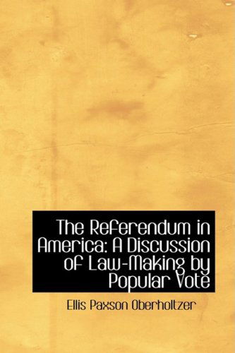 Cover for Ellis Paxson Oberholtzer · The Referendum in America: a Discussion of Law-making by Popular Vote (Taschenbuch) (2008)