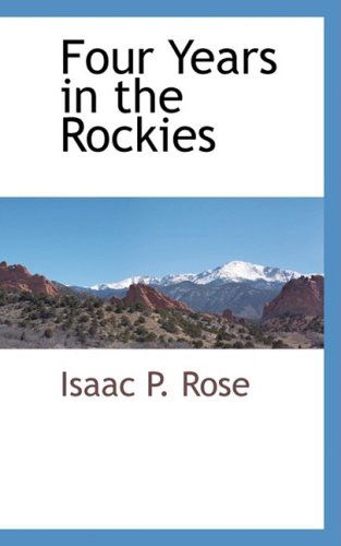 Cover for Isaac P. Rose · Four Years in the Rockies (Paperback Book) (2008)