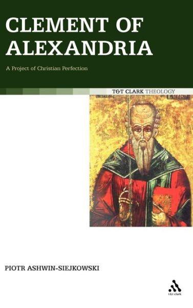 Cover for Piotr Ashwin-siejkowski · Clement of Alexandria: a Project of Christian Perfection (Hardcover Book) (2008)