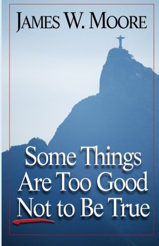 Some Things are Too Good Not to be True - James W. Moore - Books - Abingdon Press - 9780687062874 - April 1, 2005