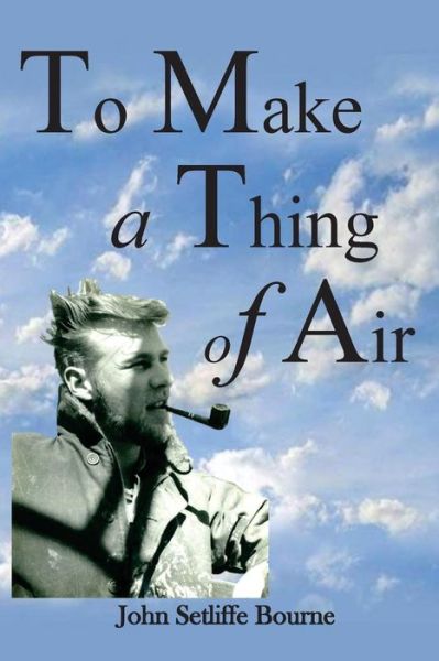 To Make a Thing of Air - John Setliffe Bourne - Books - Stillwater River Publications - 9780692293874 - September 8, 2014