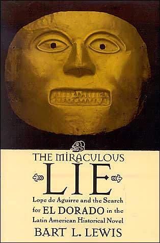 Cover for Bart L. Lewis · The Miraculous Lie: Lope De Aguirre and the Search for El Dorado in the Latin American Historical Novel (Paperback Book) (2003)