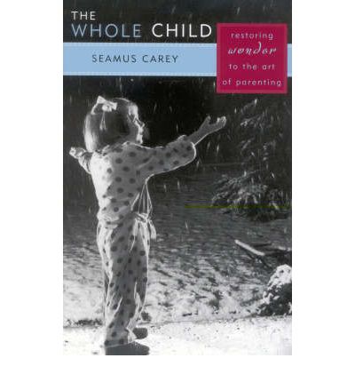 Cover for Seamus Carey · The Whole Child: Restoring Wonder to the Art of Parenting (Paperback Book) (2003)