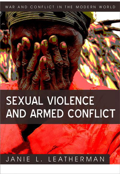 Cover for Leatherman, Janie L. (Director of International Studies &amp; Professor of Politics at Fairfield University) · Sexual Violence and Armed Conflict - War and Conflict in the Modern World (Hardcover bog) (2011)