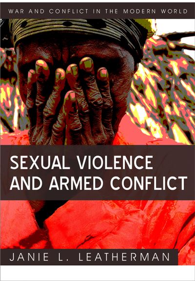 Cover for Leatherman, Janie L. (Director of International Studies &amp; Professor of Politics at Fairfield University) · Sexual Violence and Armed Conflict - War and Conflict in the Modern World (Hardcover Book) (2011)